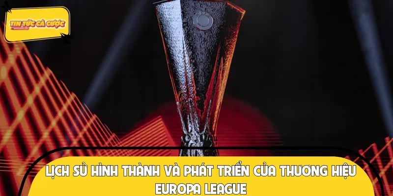 Chi tiết lịch sử phát triển của Europa League