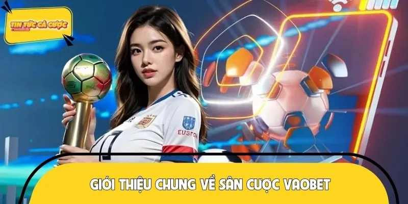 Giới thiệu chung về sân cược VAOBET